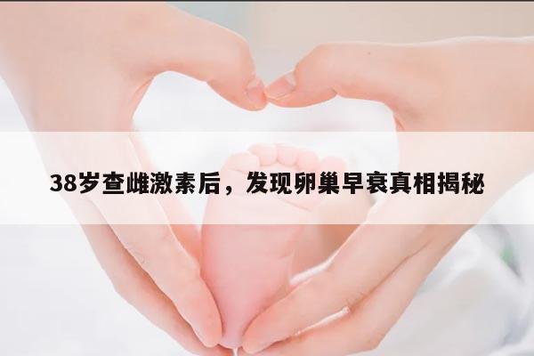 38岁查雌激素后,发现卵巢早衰真相揭秘