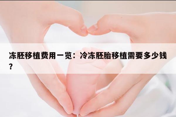冻胚移植费用一览:冷冻胚胎移植需要多少钱?