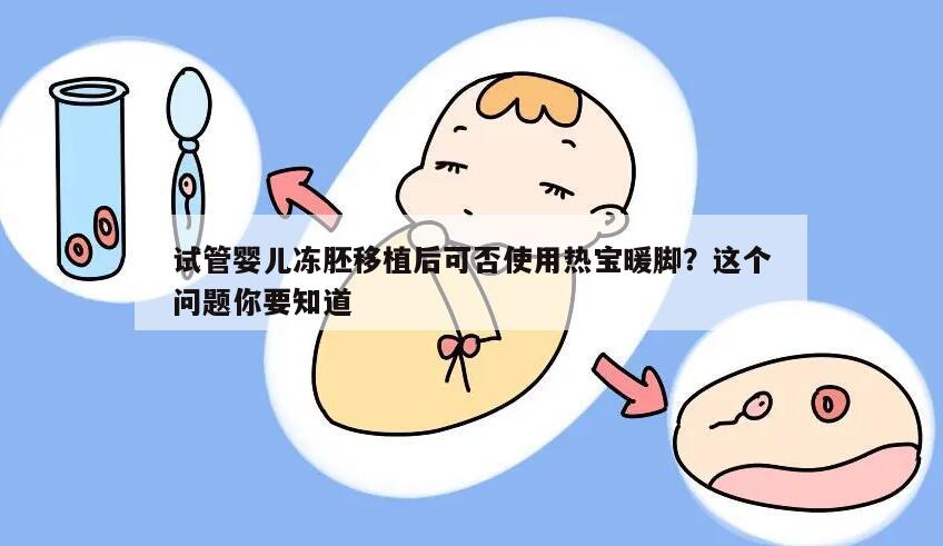 试管婴儿冻胚移植后可否使用热宝暖脚？这个问题你要知道