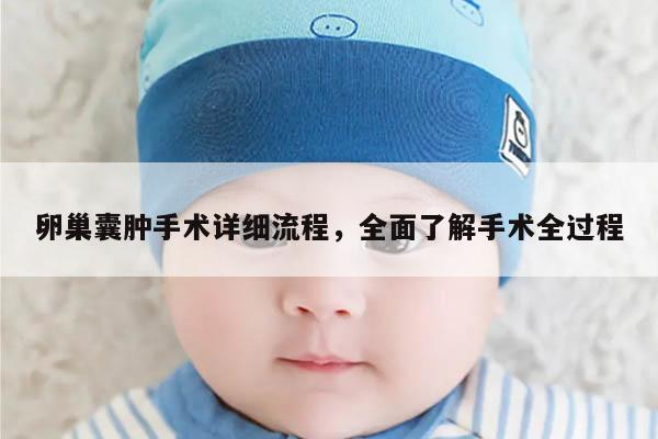 卵巢囊肿手术详细流程,全面了解手术全过程
