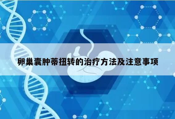 卵巢囊肿蒂扭转的治疗方法及注意事项