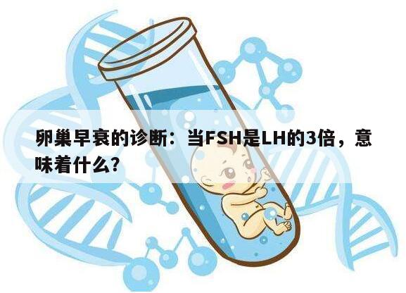 卵巢早衰的诊断:当FSH是LH的3倍,意味着什么?