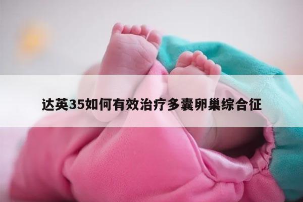 达英35如何有效治疗多囊卵巢综合征