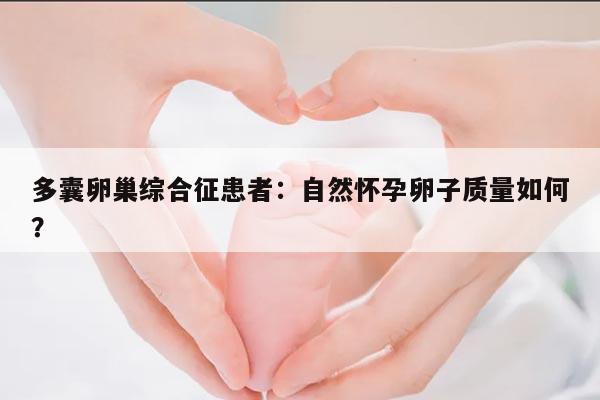 多囊卵巢综合征患者：自然怀孕卵子质量如何？