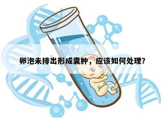 卵泡未排出形成囊肿,应该如何处理?