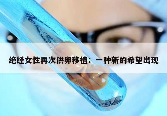 绝经女性再次供卵移植:一种新的希望出现