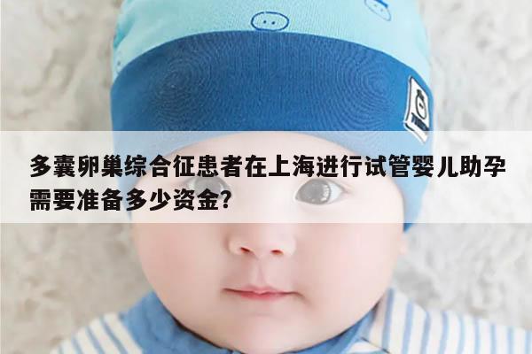 多囊卵巢综合征患者在上海进行试管婴儿助孕需要准备多少资金?