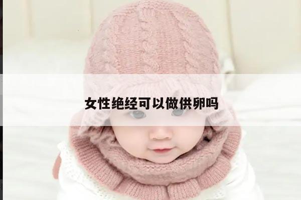 女性绝经可以做供卵吗