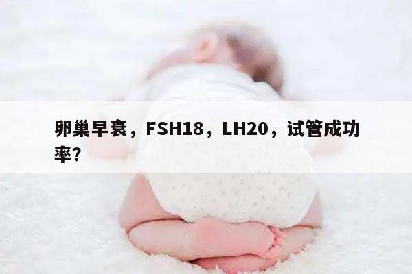 卵巢早衰，FSH18，LH20，试管成功率？