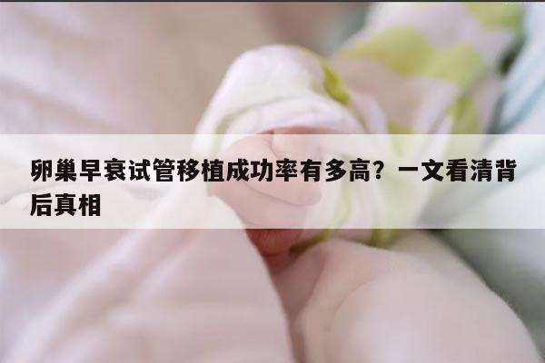 卵巢早衰试管移植成功率有多高?一文看清背后真相