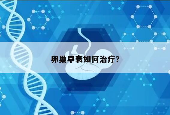 卵巢早衰如何治疗？