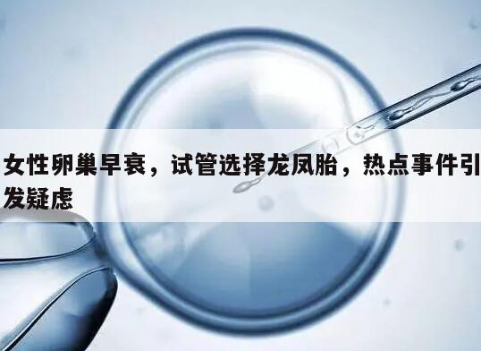 女性卵巢早衰,试管选择龙凤胎,热点事件引发疑虑