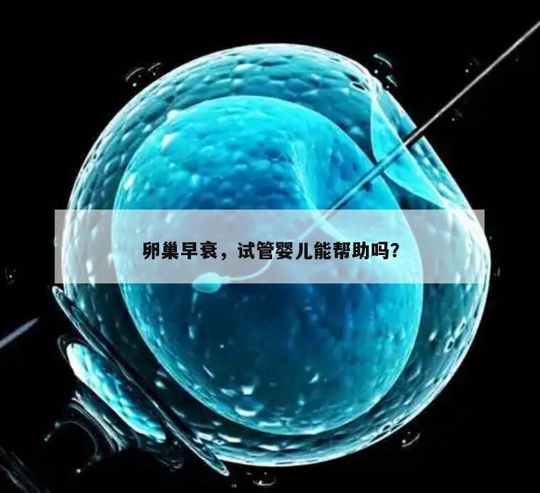 卵巢早衰,试管婴儿能帮助吗?