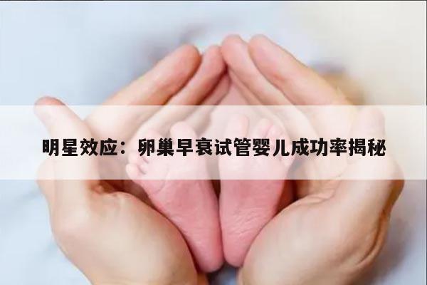 明星效应:卵巢早衰试管婴儿成功率揭秘