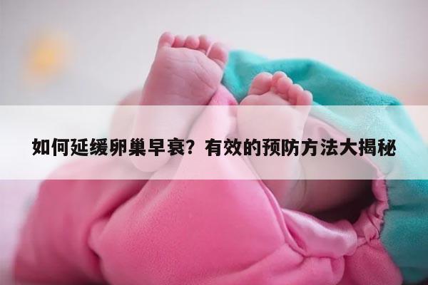 如何延缓卵巢早衰?有效的预防方法大揭秘