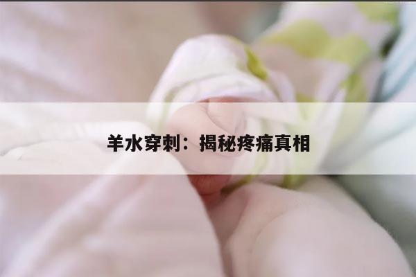 羊水穿刺：揭秘疼痛真相