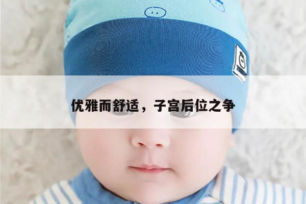 优雅而舒适,子宫后位之争