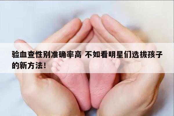 验血查性别准确率高 不如看明星们选拔孩子的新方法!