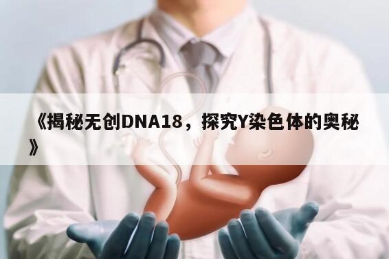 《揭秘无创DNA18，探究Y染色体的奥秘》