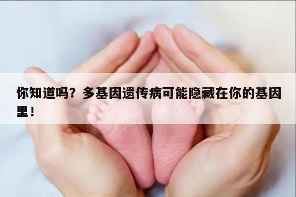 你知道吗?多基因遗传病可能隐藏在你的基因里!