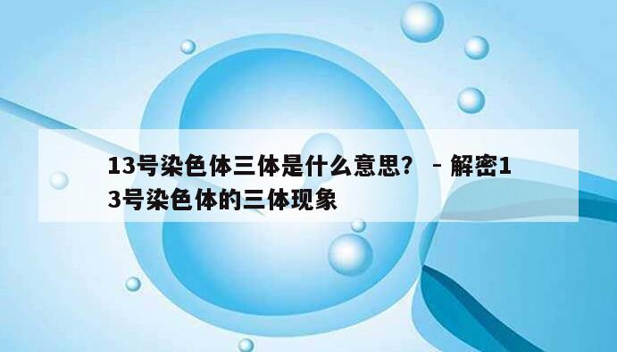13号染色体三体是什么意思？ - 解密13号染色体的三体现象