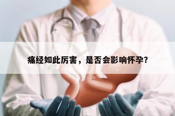 痛经如此厉害，是否会影响怀孕？