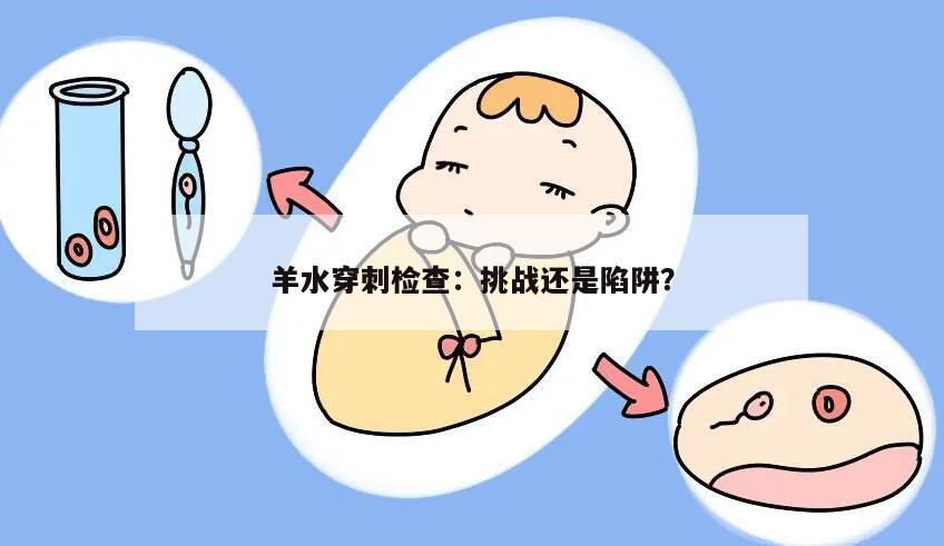 羊水穿刺检查:挑战还是陷阱?