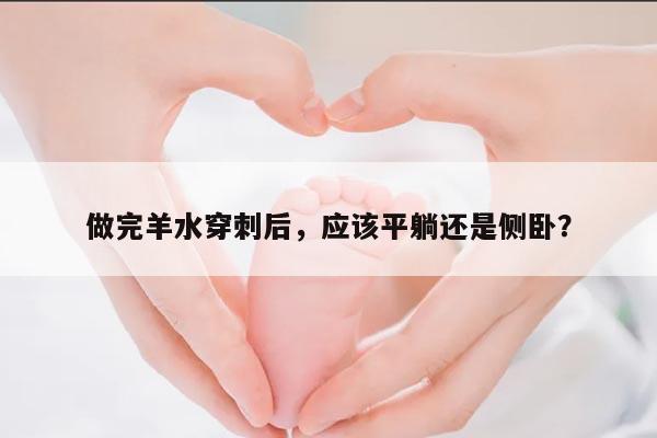 做完羊水穿刺后,应该平躺还是侧卧?