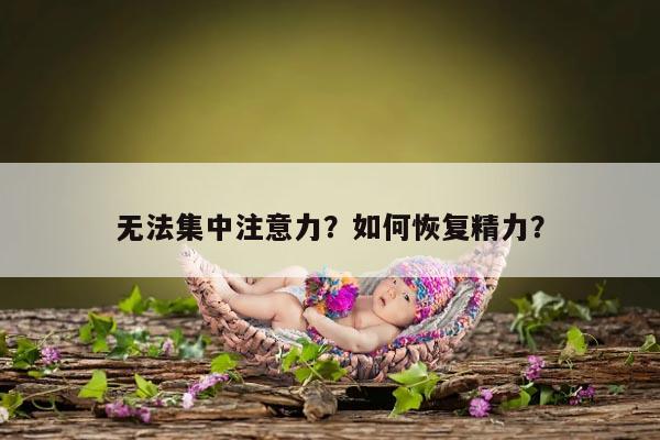 无法集中注意力？如何恢复精力？