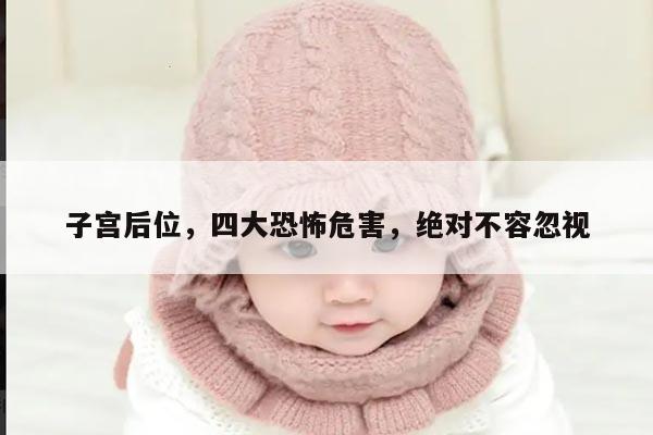 子宫后位,四大恐怖危害,绝对不容忽视