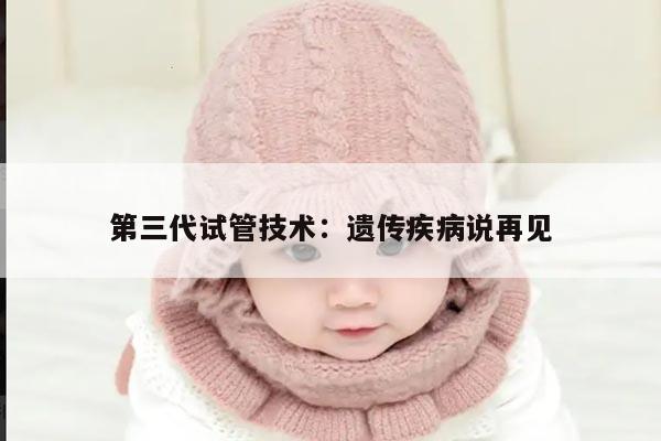 第三代试管技术:遗传疾病说再见