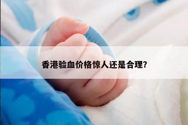 香港验血价格惊人还是合理?