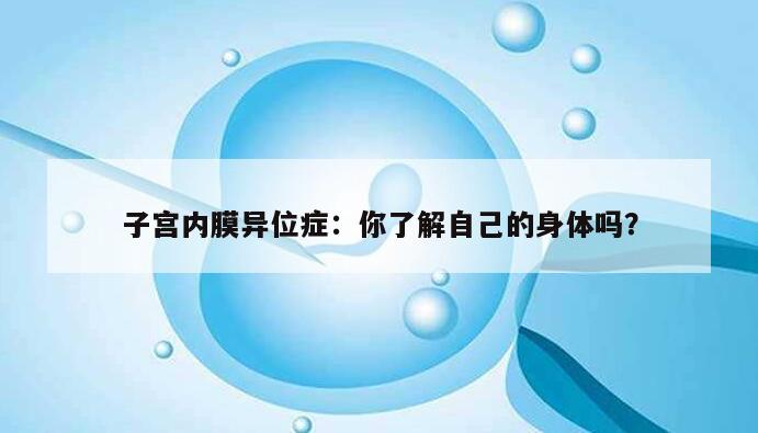 子宫内膜异位症:你了解自己的身体吗?