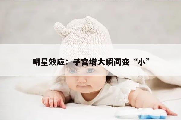 明星效应:子宫增大瞬间变“小”