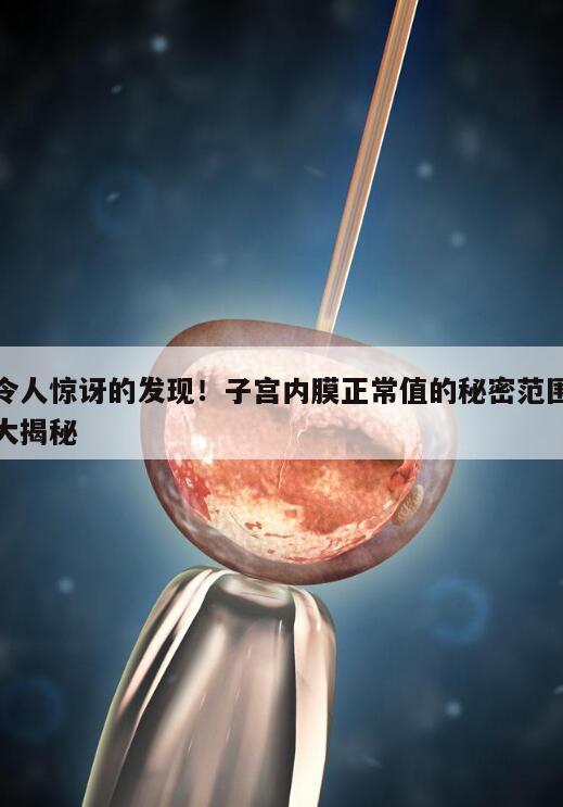 令人惊讶的发现!子宫内膜正常值的秘密范围大揭秘