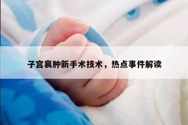 子宫襄肿新手术技术,热点事件解读