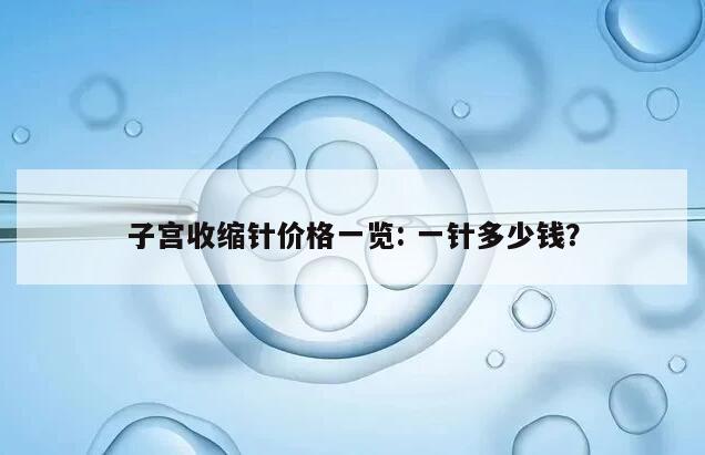 子宫收缩针价格一览: 一针多少钱?