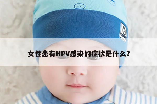 女性患有HPV感染的症状是什么?