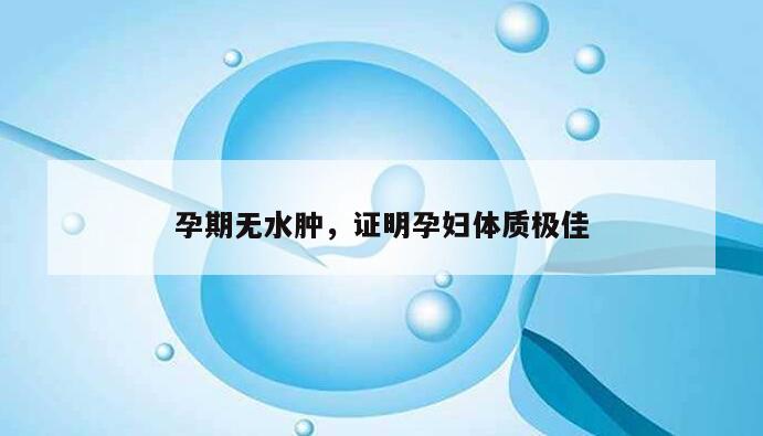 孕期无水肿,证明孕妇体质极佳