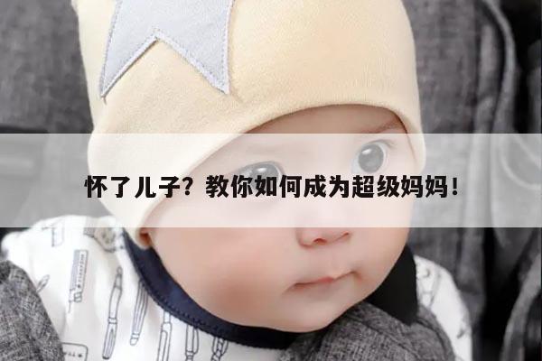 怀了儿子?教你如何成为超级妈妈!