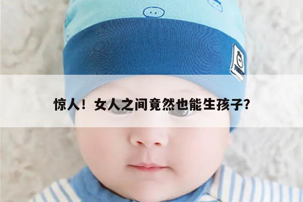 惊人!女人之间竟然也能生孩子?
