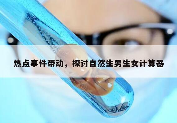 热点事件带动,探讨自然生男生女计算器